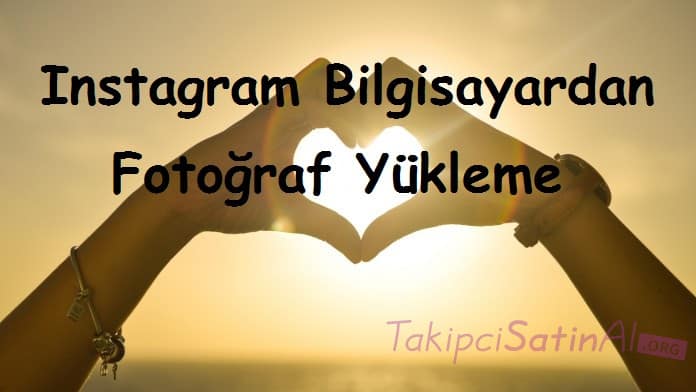 Instagram Bilgisayardan Fotoğraf Yükleme