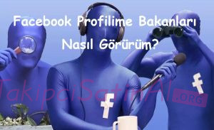 Facebook Profilime Bakanları Nasıl Görürüm? Facebook Profilime Bakanları Nasıl Görürüm?
