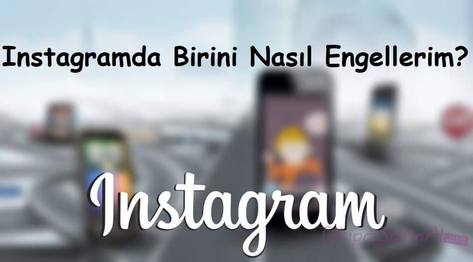 Instagramda Birini Nasıl Engellerim?