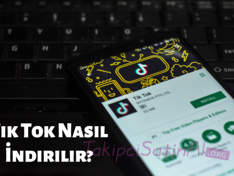 Tik Tok Nasıl İndirilir? Tik Tok Nasıl İndirilir?