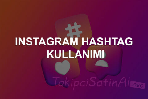 Instagram Hashtag Kullanımı: Takipçi ve Etkileşim Artırmanın En İyi Yolu