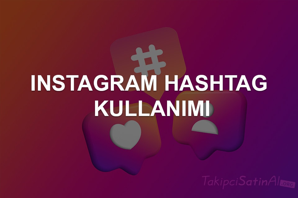 Instagram Hashtag Kullanımı: Takipçi ve Etkileşim Artırmanın En İyi Yolu