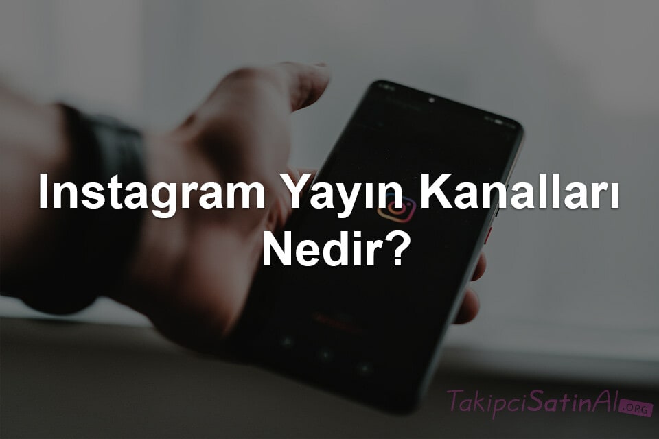 Instagram Yayın Kanalları Nedir?