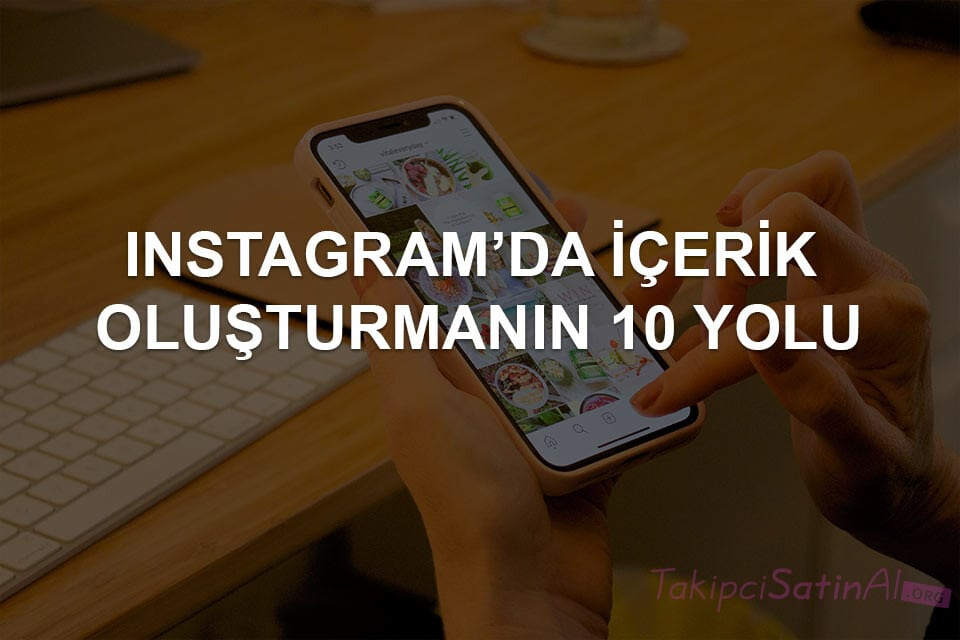 Instagram’da İçerik Oluşturmanın 10 Yolu
