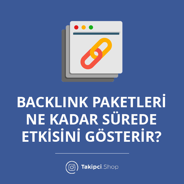 Backlink Paketleri Ne Kadar Sürede Etkisini Gösterir