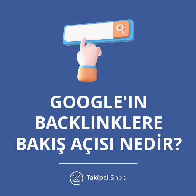 Google'ın Backlinklere Bakış Açısı Nedir