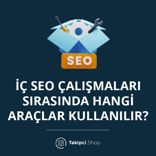 İç SEO Çalışmaları Sırasında Hangi Araçlar Kullanılır