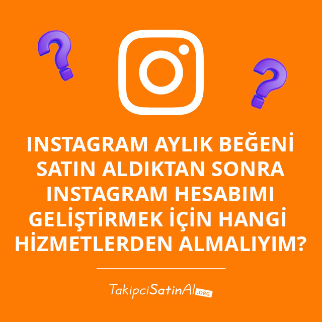 Instagram Aylık Beğeni Satın Aldıktan Sonra Instagram Hesabımı Geliştirmek İçin Hangi Hizmetlerden Almalıyım