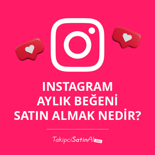 Instagram Aylık Beğeni Satın Almak Nedir