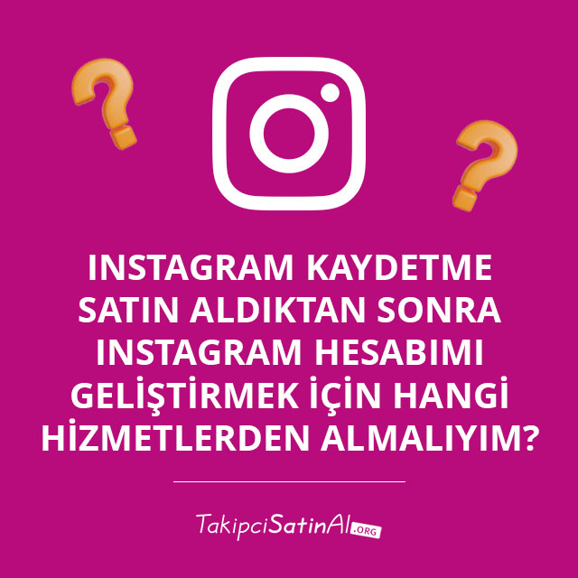 Instagram Kaydetme Satın Aldıktan Sonra Instagram Hesabımı Geliştirmek İçin Hangi Hizmetlerden Almalıyım