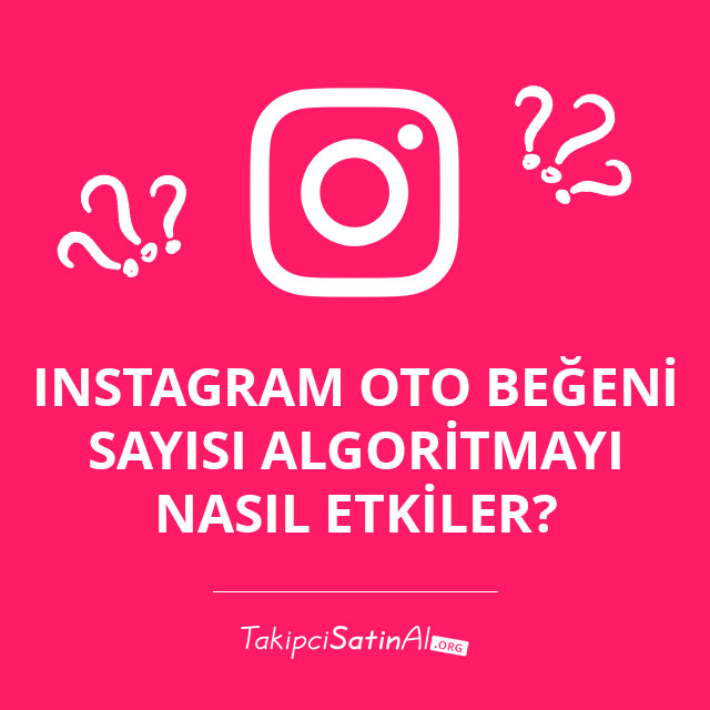 Instagram Oto Beğeni Sayısı Algoritmayı Nasıl Etkiler? 