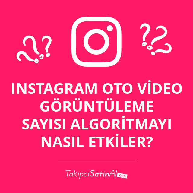 Instagram Oto Video Görüntüleme Sayısı Algoritmayı Nasıl Etkiler