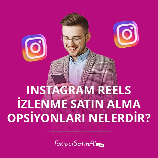 Instagram Reels İzlenme Satın Alma Opsiyonları Nelerdir