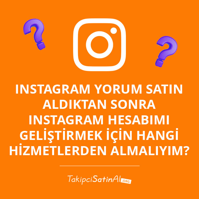 Instagram Yorum Satın Aldıktan Sonra Instagram Hesabımı Geliştirmek İçin Hangi Hizmetlerden Almalıyım