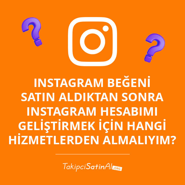 Instagram Beğeni Satın Aldıktan Sonra Instagram Hesabımı Geliştirmek İçin Hangi Hizmetlerden Almalıyım