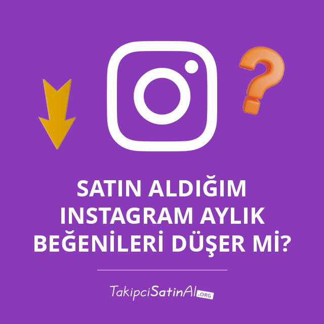 Satın Aldığım Instagram Aylık Beğenileri Düşer mi