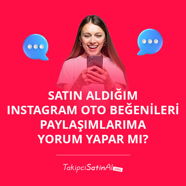 Satın Aldığım Instagram Oto Beğenileri Paylaşımlarıma Yorum Yapar mı