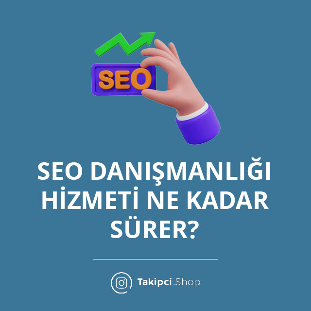 SEO Danışmanlığı Hizmeti Ne Kadar Sürer