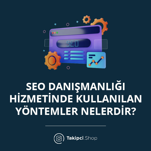 SEO Danışmanlığı Hizmetinde Kullanılan Yöntemler Nelerdir