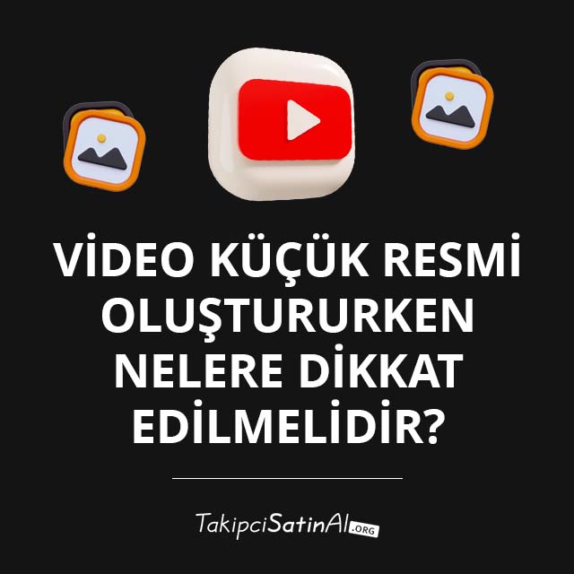 Video Küçük Resmi Oluştururken Nelere Dikkat Edilmelidir