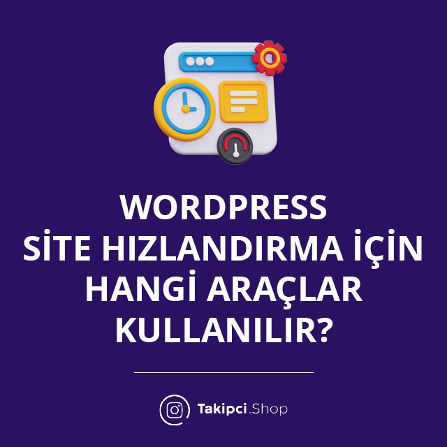 WordPress Site Hızlandırma İçin Hangi Araçlar Kullanılır