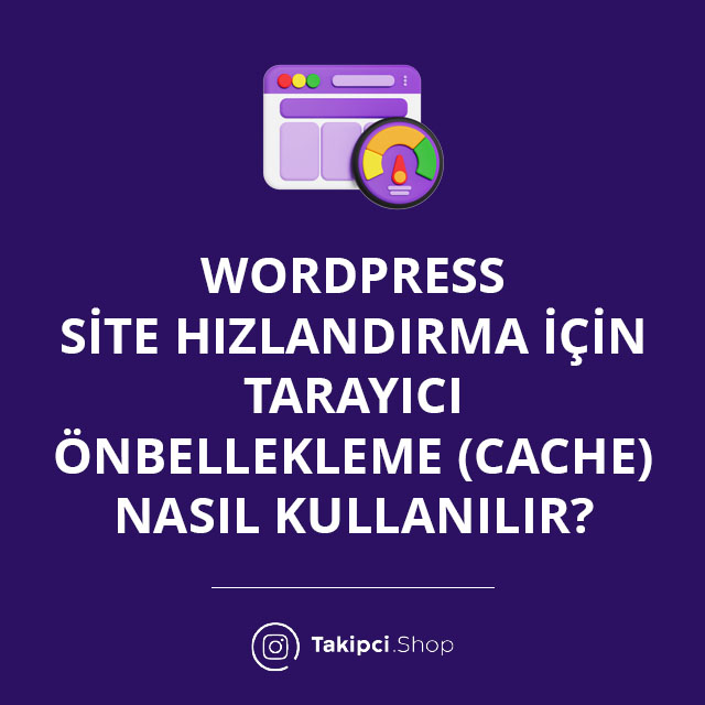 WordPress Site Hızlandırma İçin Tarayıcı Önbellekleme (Cache) Nasıl Kullanılır